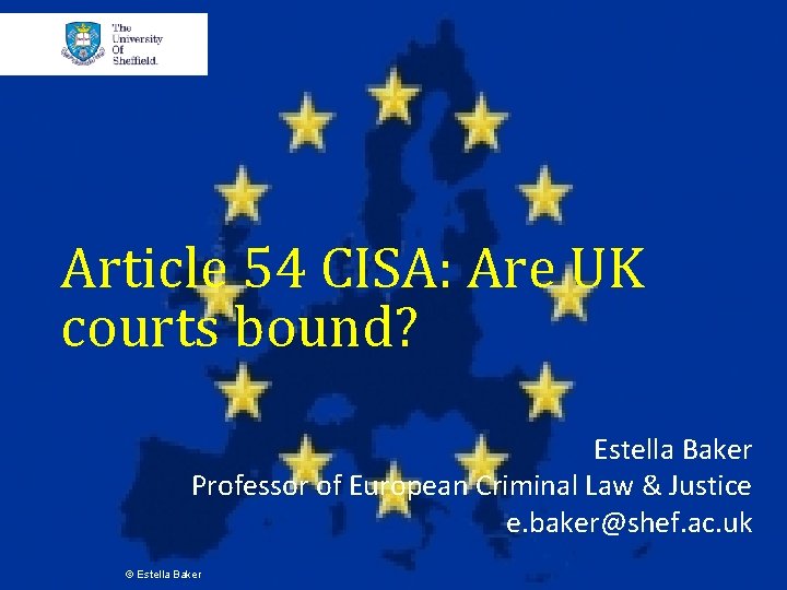 Article 54 CISA: Are UK courts bound? Estella Baker Professor of European Criminal Law