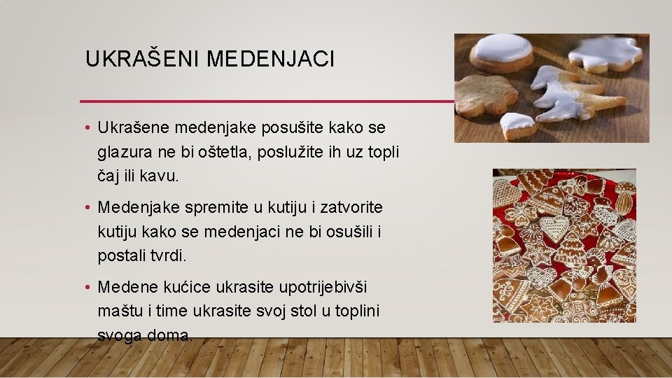 UKRAŠENI MEDENJACI • Ukrašene medenjake posušite kako se glazura ne bi oštetla, poslužite ih