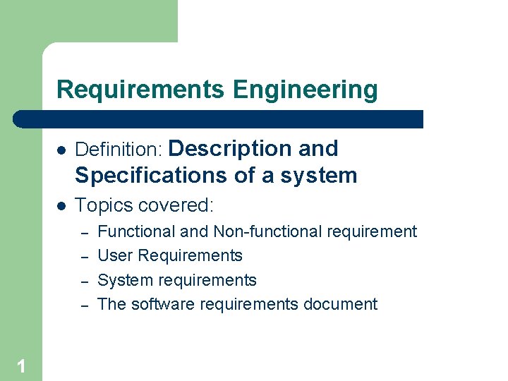 Requirements Engineering l Definition: Description and Specifications of a system l Topics covered: –