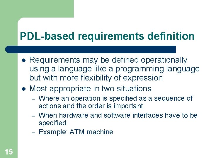 PDL-based requirements definition l l Requirements may be defined operationally using a language like