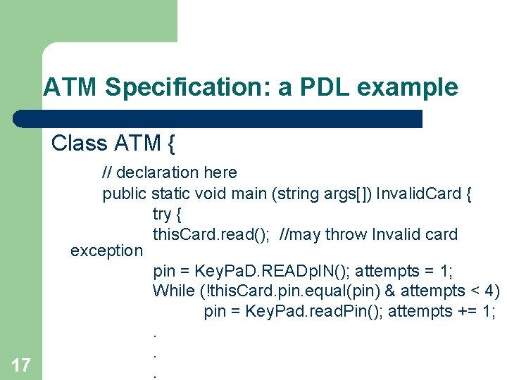 ATM Specification: a PDL example Class ATM { 17 // declaration here public static
