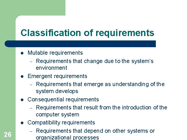 Classification of requirements l l 26 Mutable requirements – Requirements that change due to