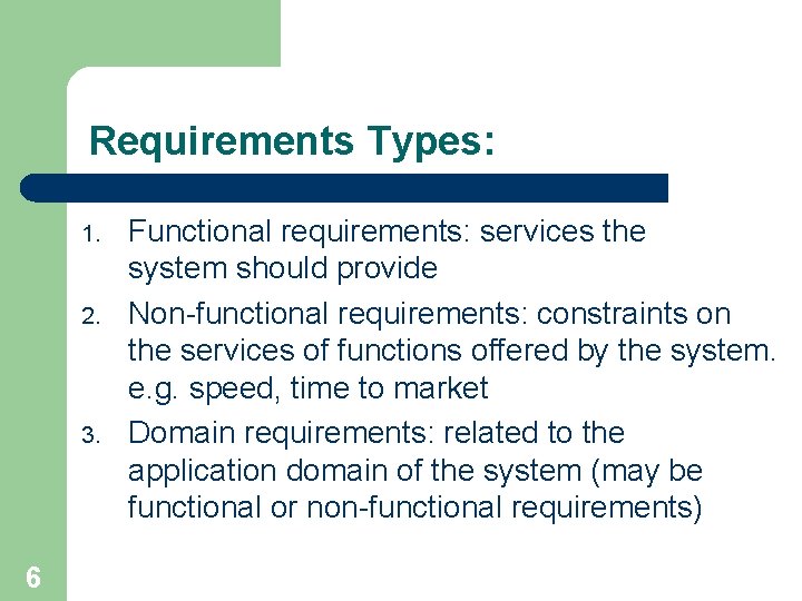 Requirements Types: 1. 2. 3. 6 Functional requirements: services the system should provide Non-functional