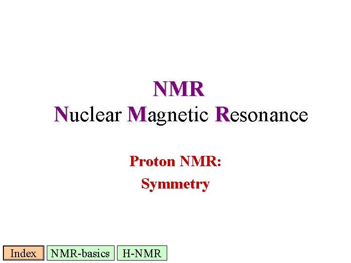 NMR Nuclear Magnetic Resonance M Proton NMR: Symmetry Index NMR-basics H-NMR 