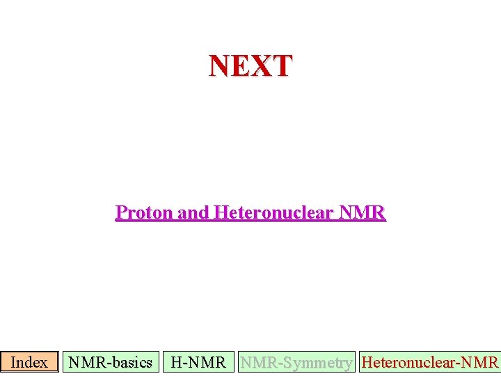 NEXT Proton and Heteronuclear NMR Index NMR-basics H-NMR NMR-Symmetry Heteronuclear-NMR 