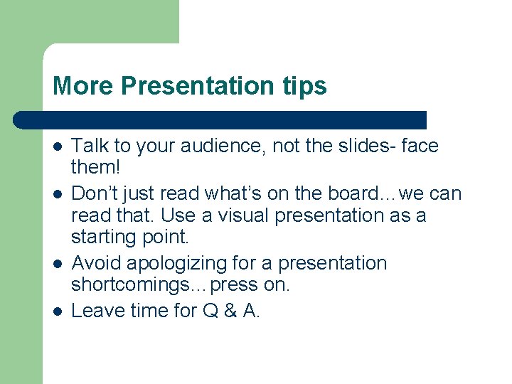 More Presentation tips l l Talk to your audience, not the slides- face them!