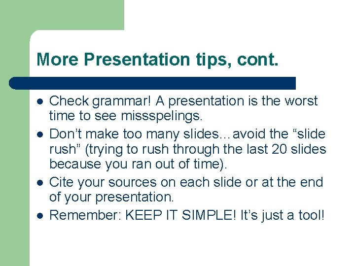 More Presentation tips, cont. l l Check grammar! A presentation is the worst time