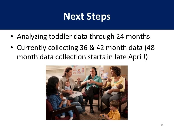 Next Steps • Analyzing toddler data through 24 months • Currently collecting 36 &