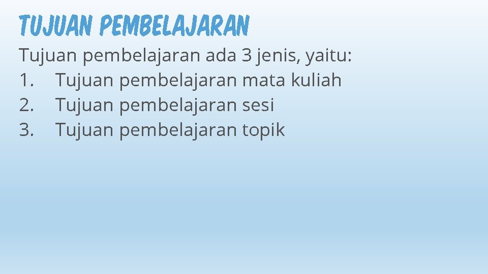 TUJUAN PEMBELAJARAN Tujuan pembelajaran ada 3 jenis, yaitu: 1. Tujuan pembelajaran mata kuliah 2. TUJUAN PEMBELAJARAN Tujuan pembelajaran ada 3 jenis, yaitu: 1. Tujuan pembelajaran mata kuliah 2.