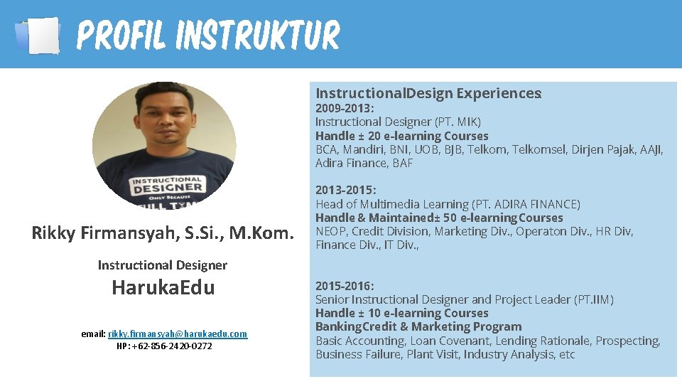 Profil Instruktur Instructional. Design Experiences: 2009 -2013: Working Experiences: Instructional (PT. MIK) 2005 -200 Profil Instruktur Instructional. Design Experiences: 2009 -2013: Working Experiences: Instructional (PT. MIK) 2005 -200
