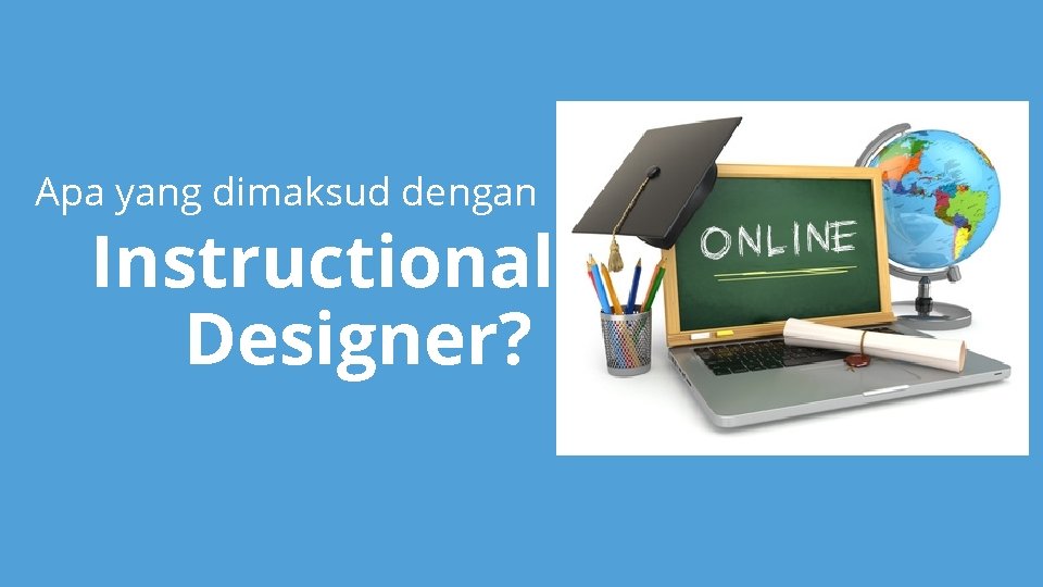 Apa yang dimaksud dengan Instructional Designer? Apa yang dimaksud dengan Instructional Designer?