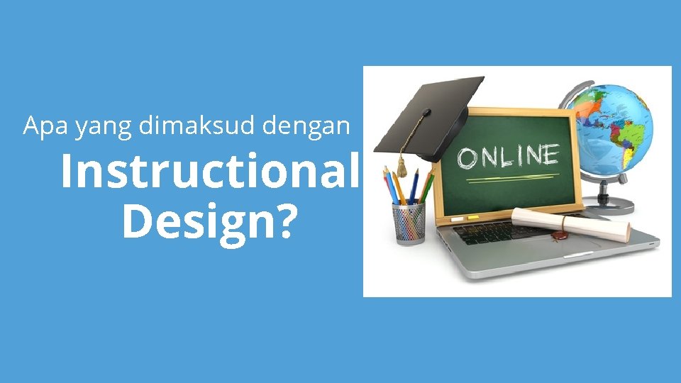 Apa yang dimaksud dengan Instructional Design? Apa yang dimaksud dengan Instructional Design?
