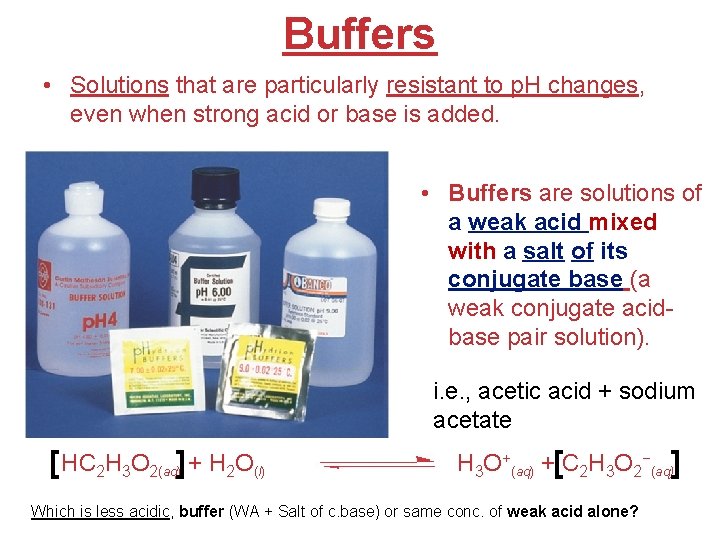 Buffers • Solutions that are particularly resistant to p. H changes, even when strong
