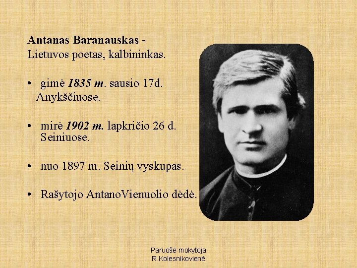 Antanas Baranauskas - Lietuvos poetas, kalbininkas. • gimė 1835 m. sausio 17 d. Anykščiuose.