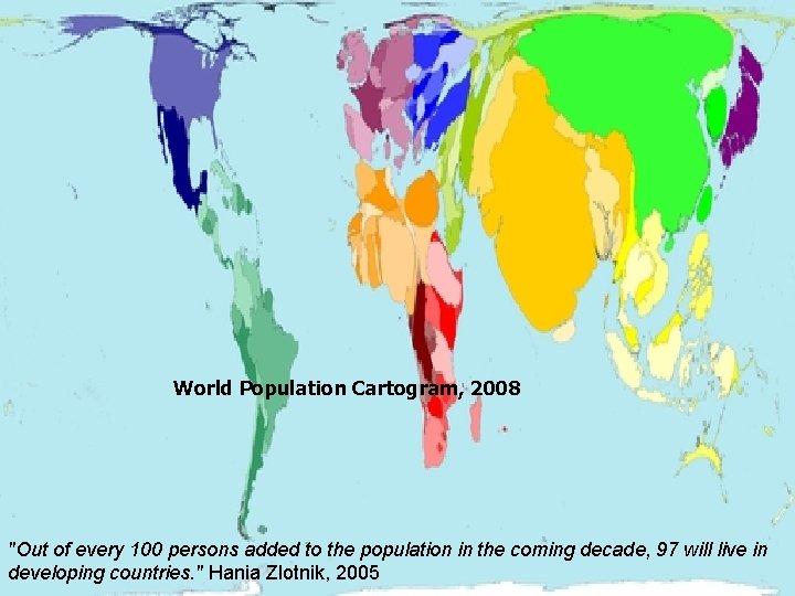 World Population Cartogram, 2008 "Out of every 100 persons added to the population in