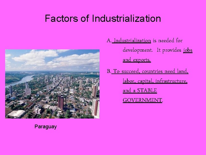 Factors of Industrialization A. Industrialization is needed for development. It provides jobs and exports.