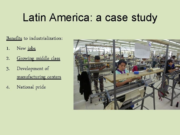 Latin America: a case study Benefits to industrialization: 1. New jobs 2. Growing middle