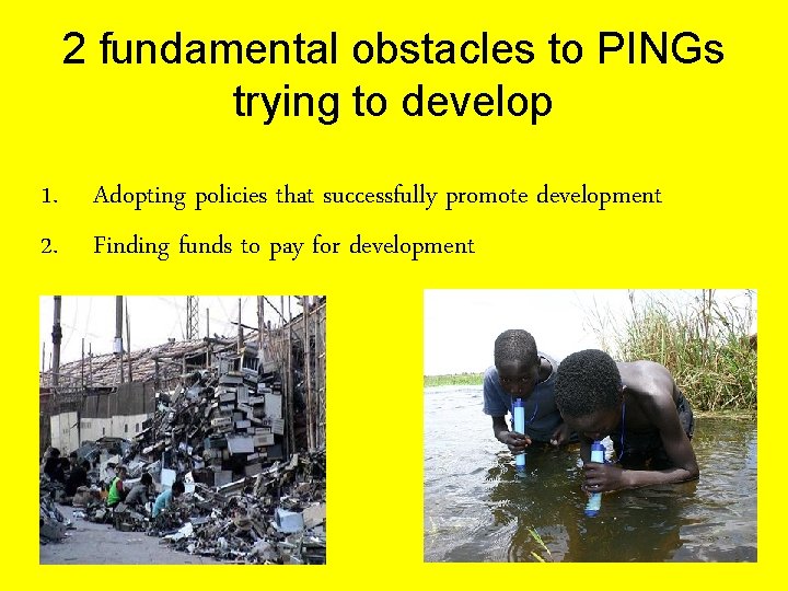 2 fundamental obstacles to PINGs trying to develop 1. Adopting policies that successfully promote