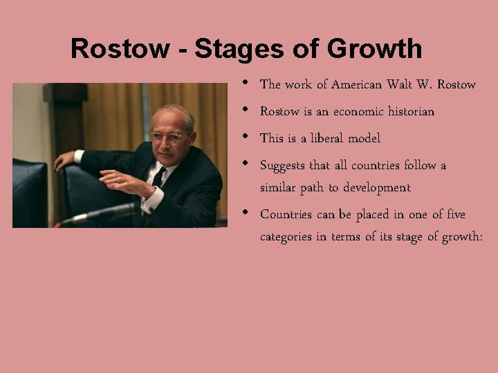 Rostow - Stages of Growth • • The work of American Walt W. Rostow