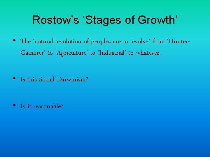 Rostow’s ‘Stages of Growth’ • The ‘natural’ evolution of peoples are to ‘evolve’ from