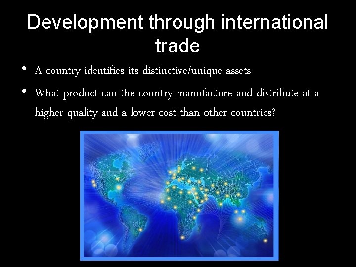 Development through international trade • A country identifies its distinctive/unique assets • What product
