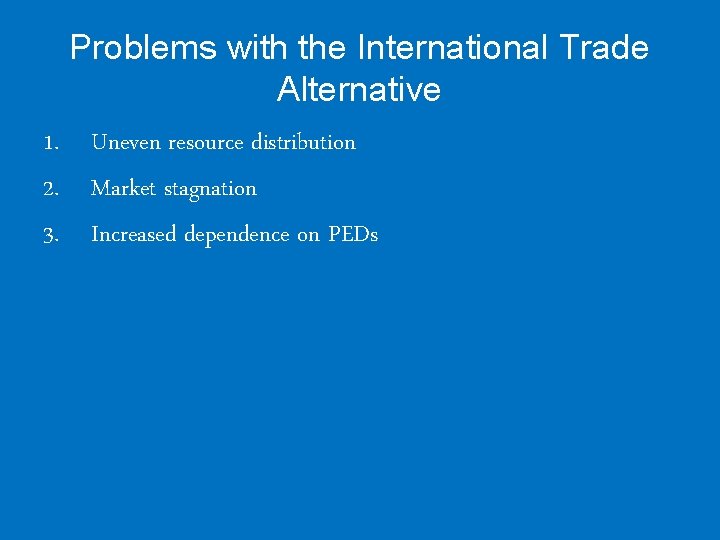 Problems with the International Trade Alternative 1. Uneven resource distribution 2. Market stagnation 3.