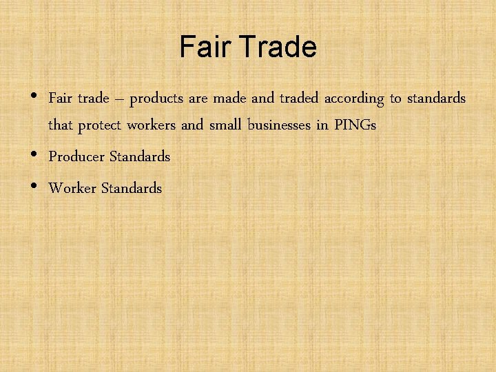 Fair Trade • Fair trade – products are made and traded according to standards