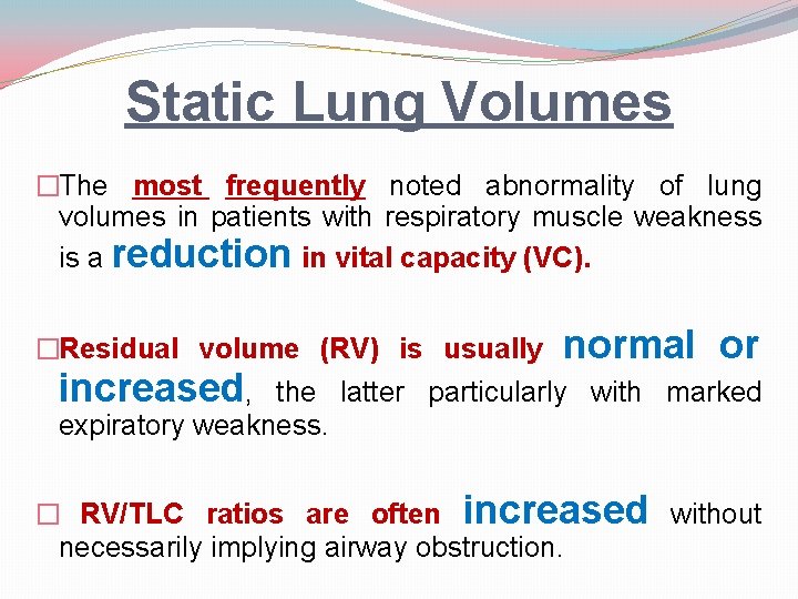 Static Lung Volumes �The most frequently noted abnormality of lung volumes in patients with