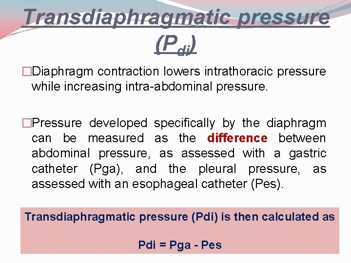 Transdiaphragmatic pressure (Pdi) �Diaphragm contraction lowers intrathoracic pressure while increasing intra-abdominal pressure. �Pressure developed