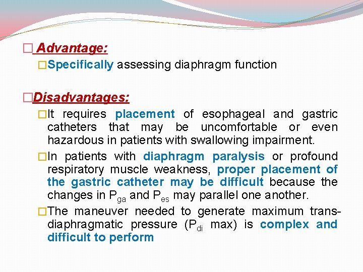 � Advantage: �Specifically assessing diaphragm function �Disadvantages: �It requires placement of esophageal and gastric