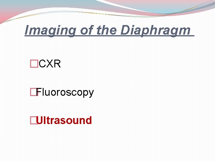 Imaging of the Diaphragm � CXR �Fluoroscopy �Ultrasound 