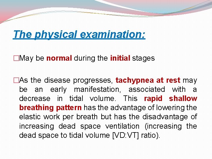 The physical examination: �May be normal during the initial stages �As the disease progresses,