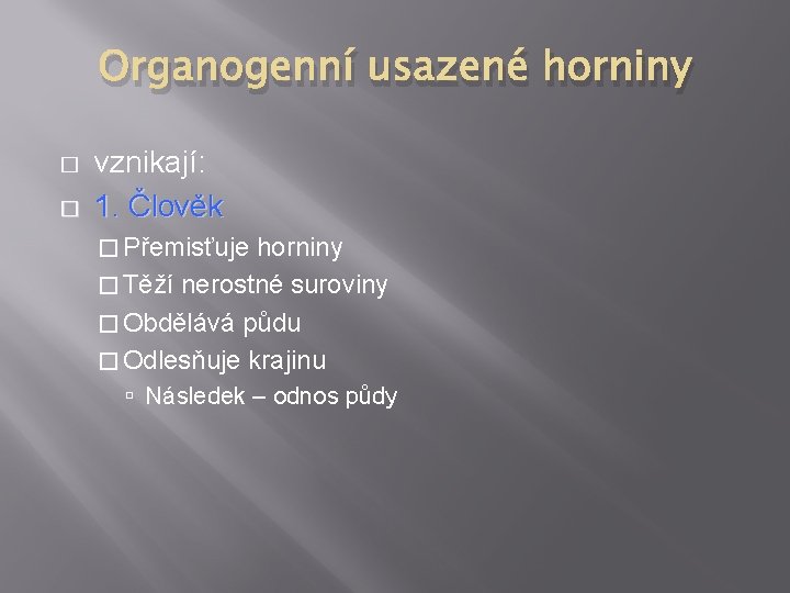 Organogenní usazené horniny � � vznikají: 1. Člověk � Přemisťuje horniny � Těží nerostné