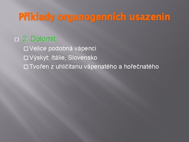 Příklady organogenních usazenin � 2. Dolomit: � Velice podobná vápenci � Výskyt: Itálie, Slovensko