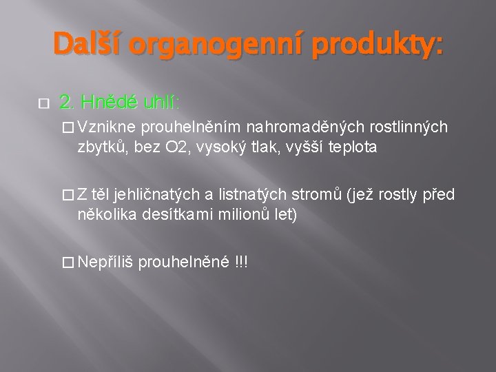 Další organogenní produkty: � 2. Hnědé uhlí: � Vznikne prouhelněním nahromaděných rostlinných zbytků, bez