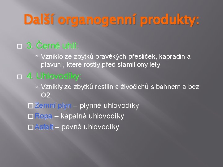 Další organogenní produkty: � 3. Černé uhlí: Vzniklo ze zbytků pravěkých přesliček, kapradin a