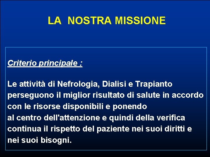 LA NOSTRA MISSIONE Criterio principale : Le attività di Nefrologia, Dialisi e Trapianto perseguono