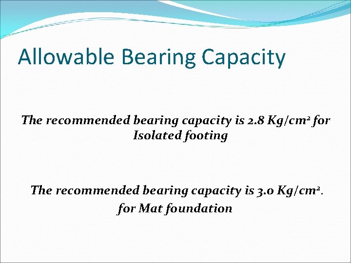 Allowable Bearing Capacity The recommended bearing capacity is 2. 8 Kg/cm 2 for Isolated