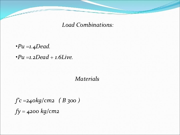 Load Combinations: • Pu =1. 4 Dead. • Pu =1. 2 Dead + 1.