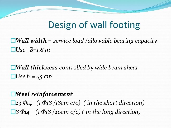 Design of wall footing �Wall width = service load /allowable bearing capacity �Use B=1.