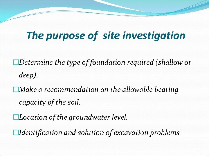 The purpose of site investigation �Determine the type of foundation required (shallow or deep).