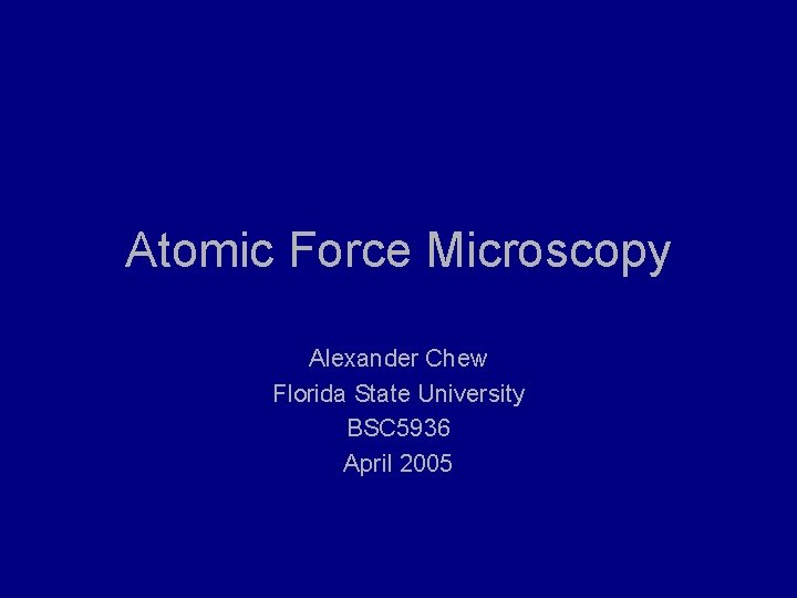 Atomic Force Microscopy Alexander Chew Florida State University BSC 5936 April 2005 