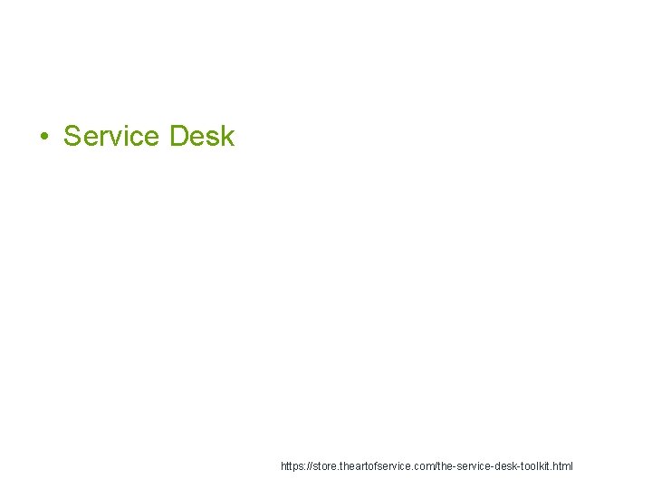  • Service Desk https: //store. theartofservice. com/the-service-desk-toolkit. html 