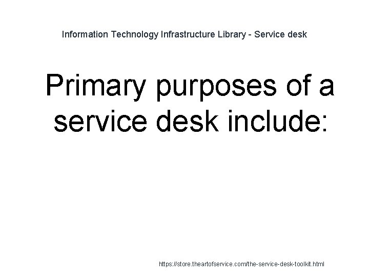 Information Technology Infrastructure Library - Service desk 1 Primary purposes of a service desk