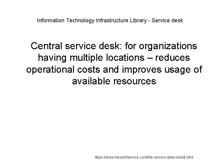 Information Technology Infrastructure Library - Service desk 1 Central service desk: for organizations having