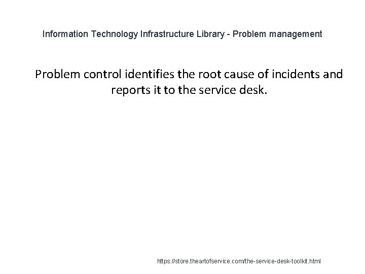 Information Technology Infrastructure Library - Problem management 1 Problem control identifies the root cause