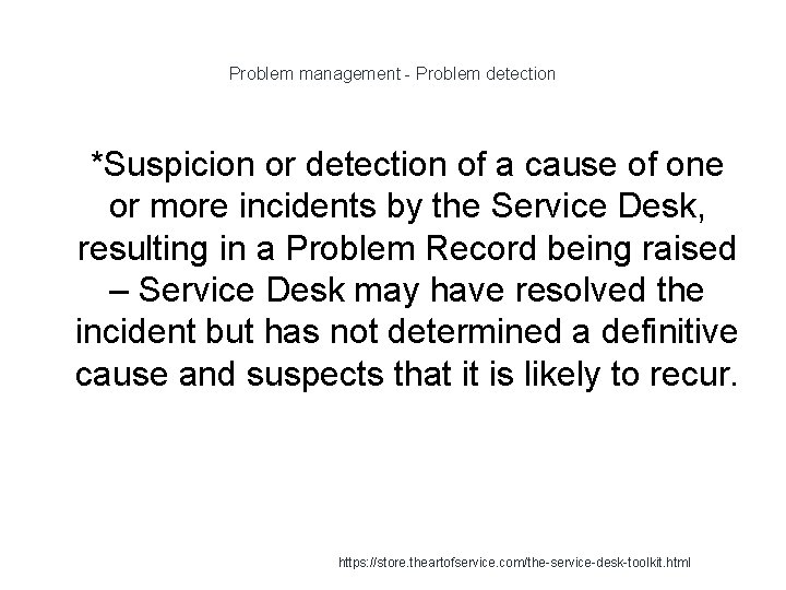 Problem management - Problem detection 1 *Suspicion or detection of a cause of one