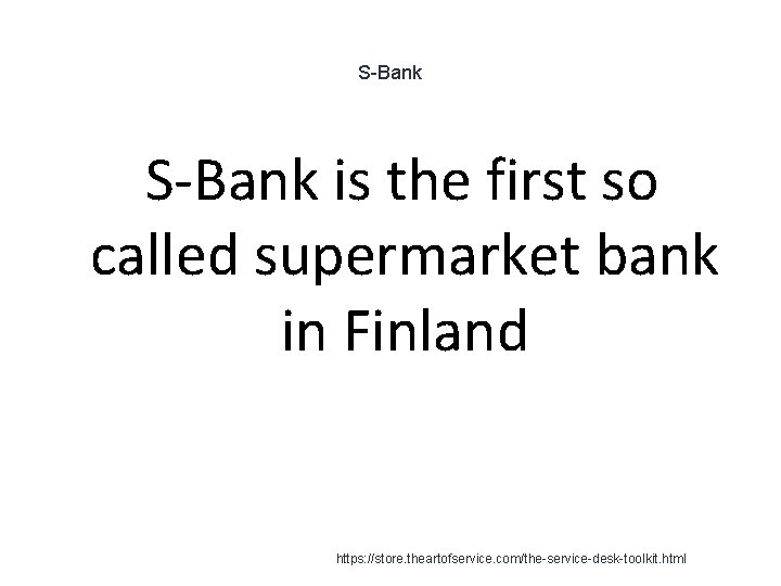 S-Bank is the first so called supermarket bank in Finland 1 https: //store. theartofservice.