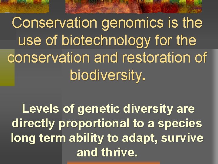 Conservation genomics is the use of biotechnology for the conservation and restoration of biodiversity.