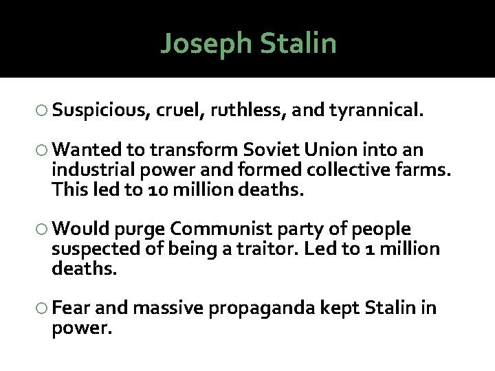 Joseph Stalin Suspicious, cruel, ruthless, and tyrannical. Wanted to transform Soviet Union into an